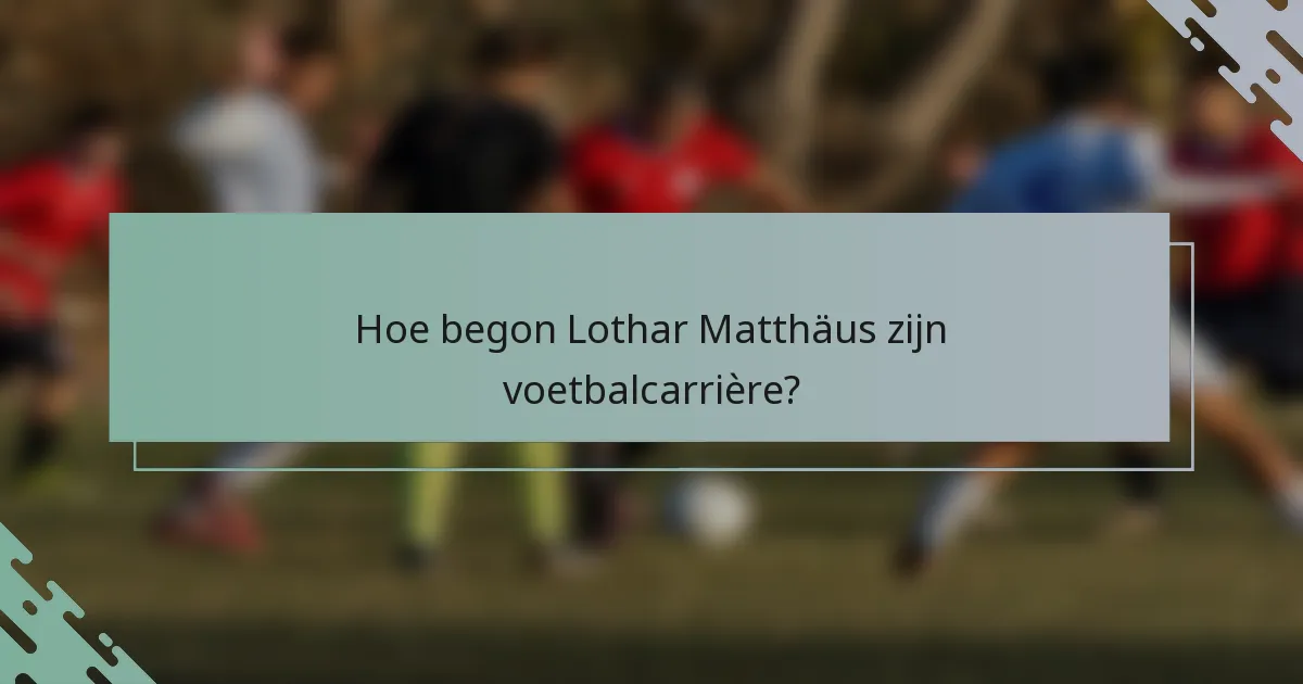 Hoe begon Lothar Matthäus zijn voetbalcarrière?