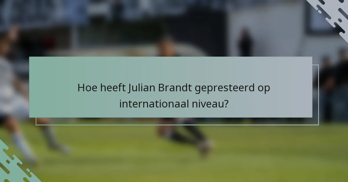 Hoe heeft Julian Brandt gepresteerd op internationaal niveau?