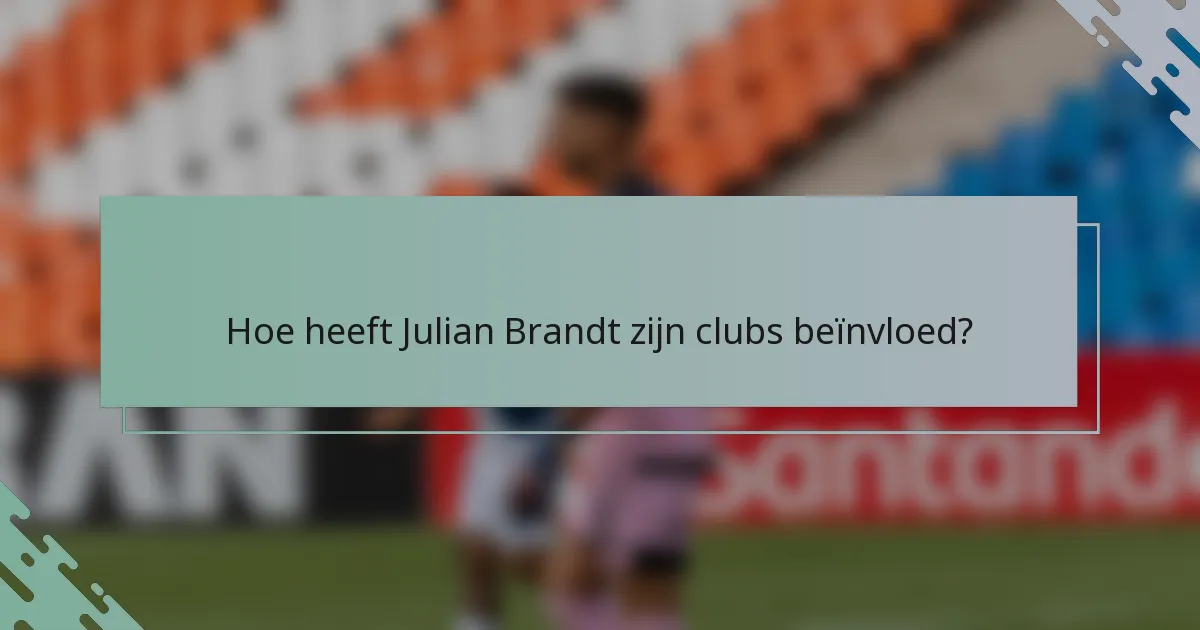 Hoe heeft Julian Brandt zijn clubs beïnvloed?