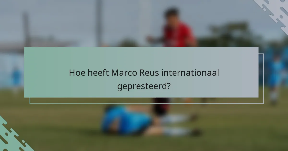 Hoe heeft Marco Reus internationaal gepresteerd?