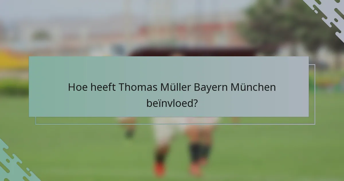 Hoe heeft Thomas Müller Bayern München beïnvloed?