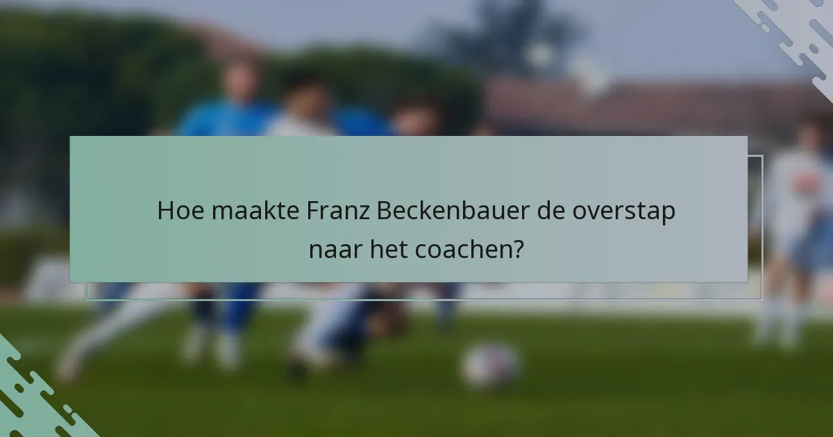 Hoe maakte Franz Beckenbauer de overstap naar het coachen?