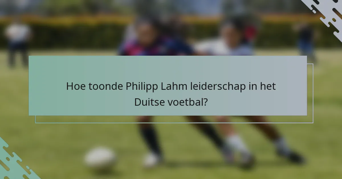 Hoe toonde Philipp Lahm leiderschap in het Duitse voetbal?