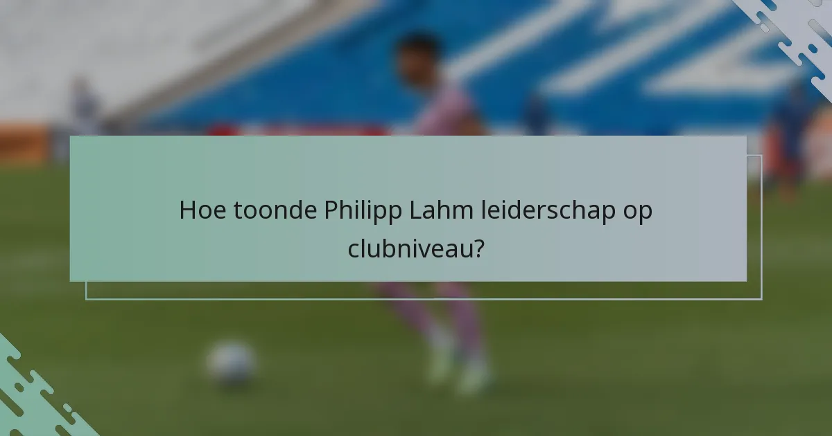 Hoe toonde Philipp Lahm leiderschap op clubniveau?
