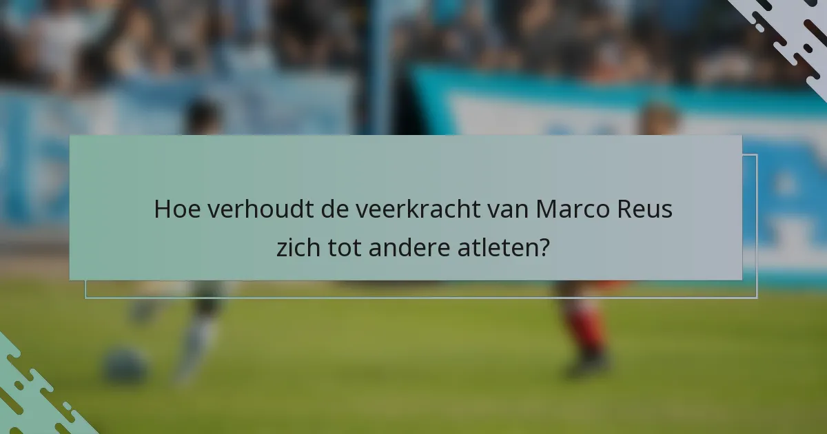Hoe verhoudt de veerkracht van Marco Reus zich tot andere atleten?