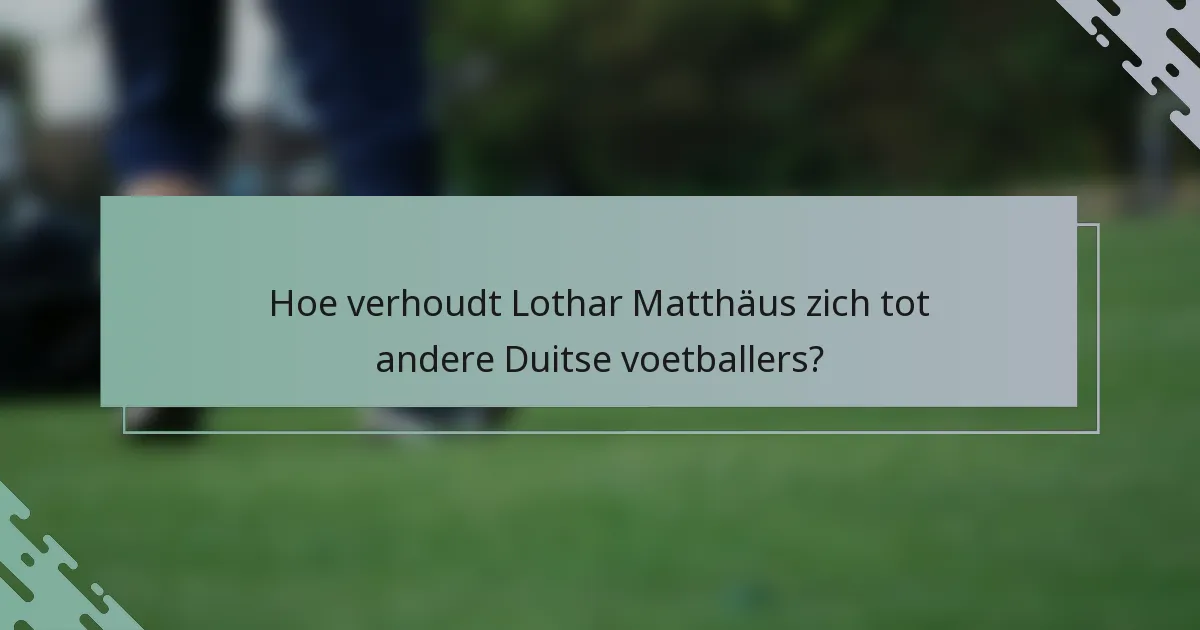 Hoe verhoudt Lothar Matthäus zich tot andere Duitse voetballers?