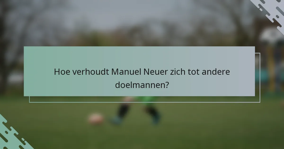 Hoe verhoudt Manuel Neuer zich tot andere doelmannen?