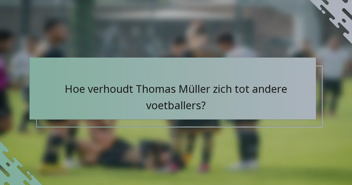 Hoe verhoudt Thomas Müller zich tot andere voetballers?
