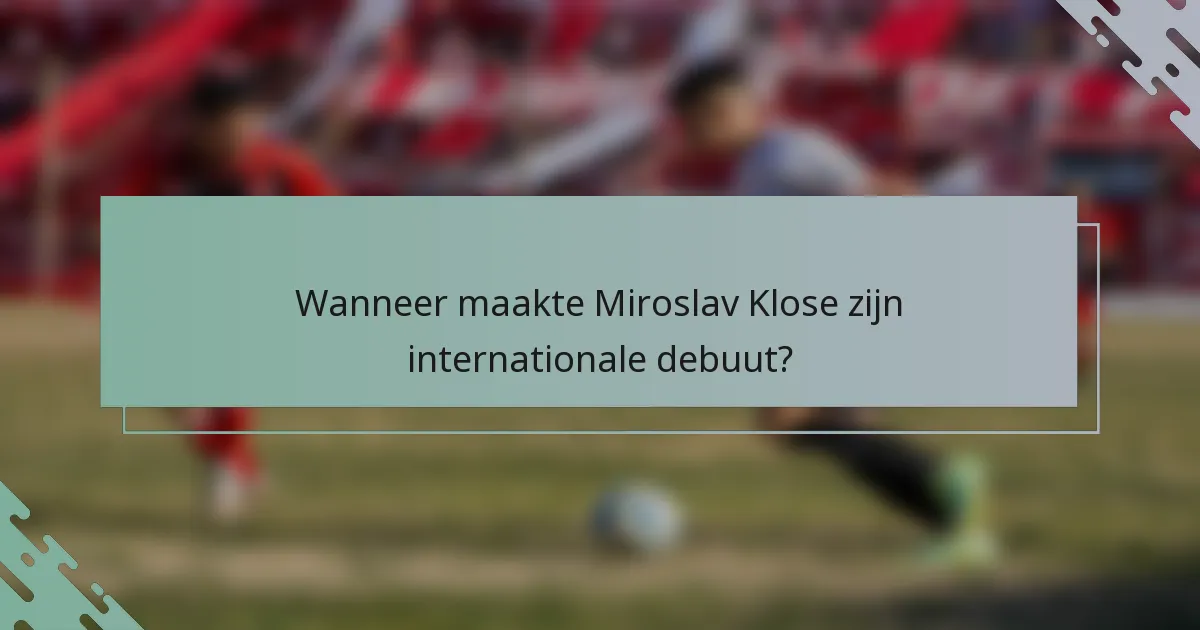 Wanneer maakte Miroslav Klose zijn internationale debuut?
