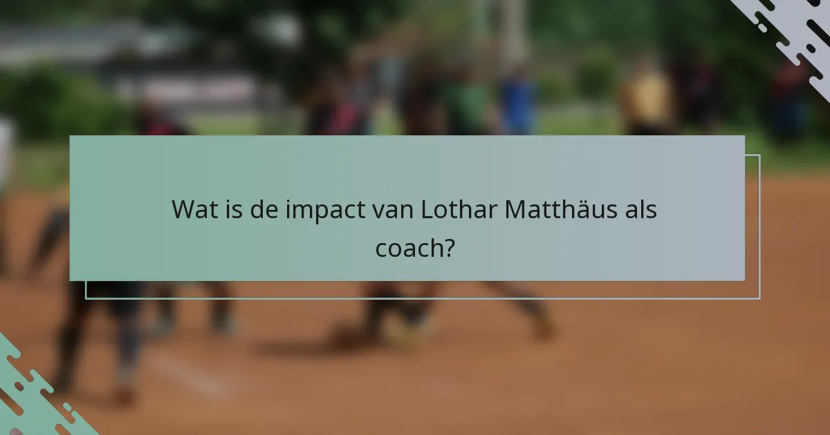 Wat is de impact van Lothar Matthäus als coach?