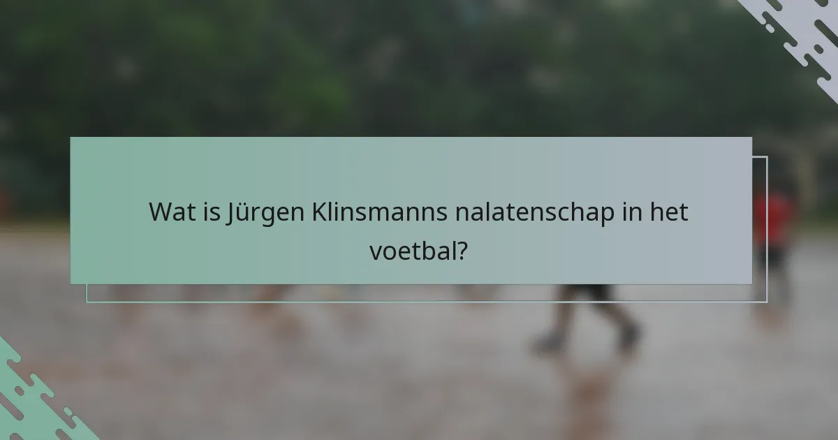Wat is Jürgen Klinsmanns nalatenschap in het voetbal?