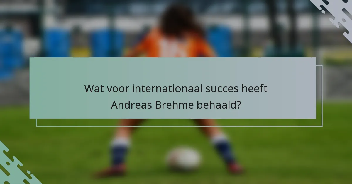 Wat voor internationaal succes heeft Andreas Brehme behaald?