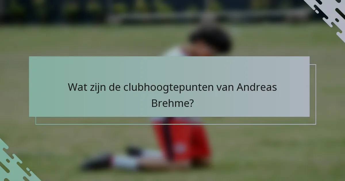 Wat zijn de clubhoogtepunten van Andreas Brehme?