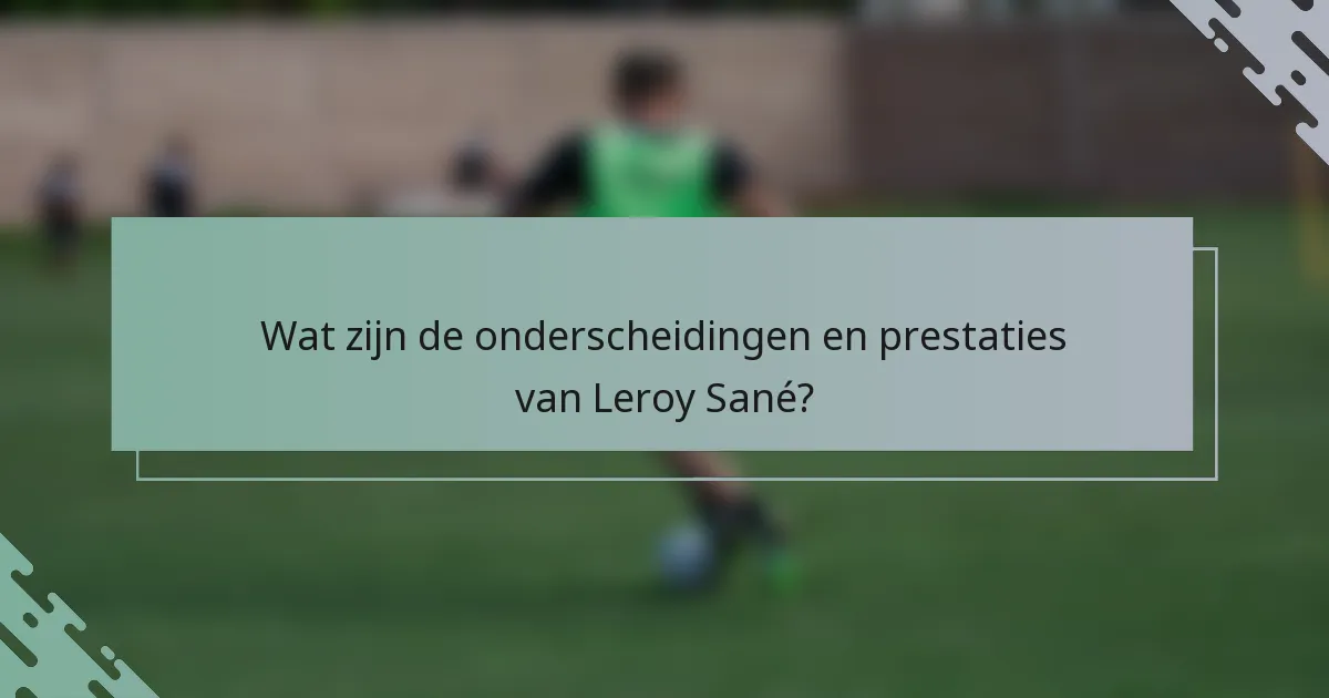Wat zijn de onderscheidingen en prestaties van Leroy Sané?
