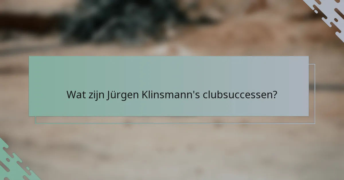 Wat zijn Jürgen Klinsmann's clubsuccessen?