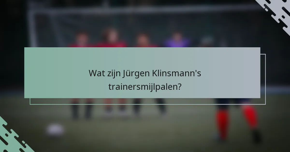 Wat zijn Jürgen Klinsmann's trainersmijlpalen?