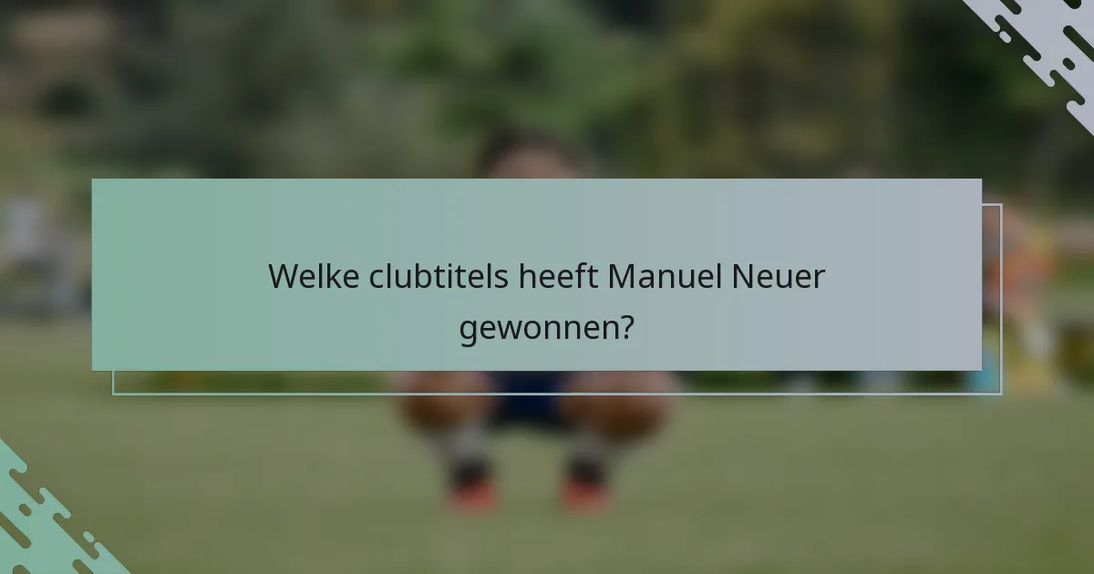 Welke clubtitels heeft Manuel Neuer gewonnen?