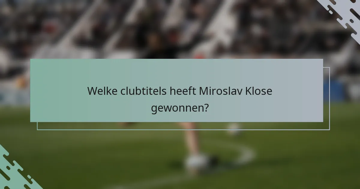 Welke clubtitels heeft Miroslav Klose gewonnen?