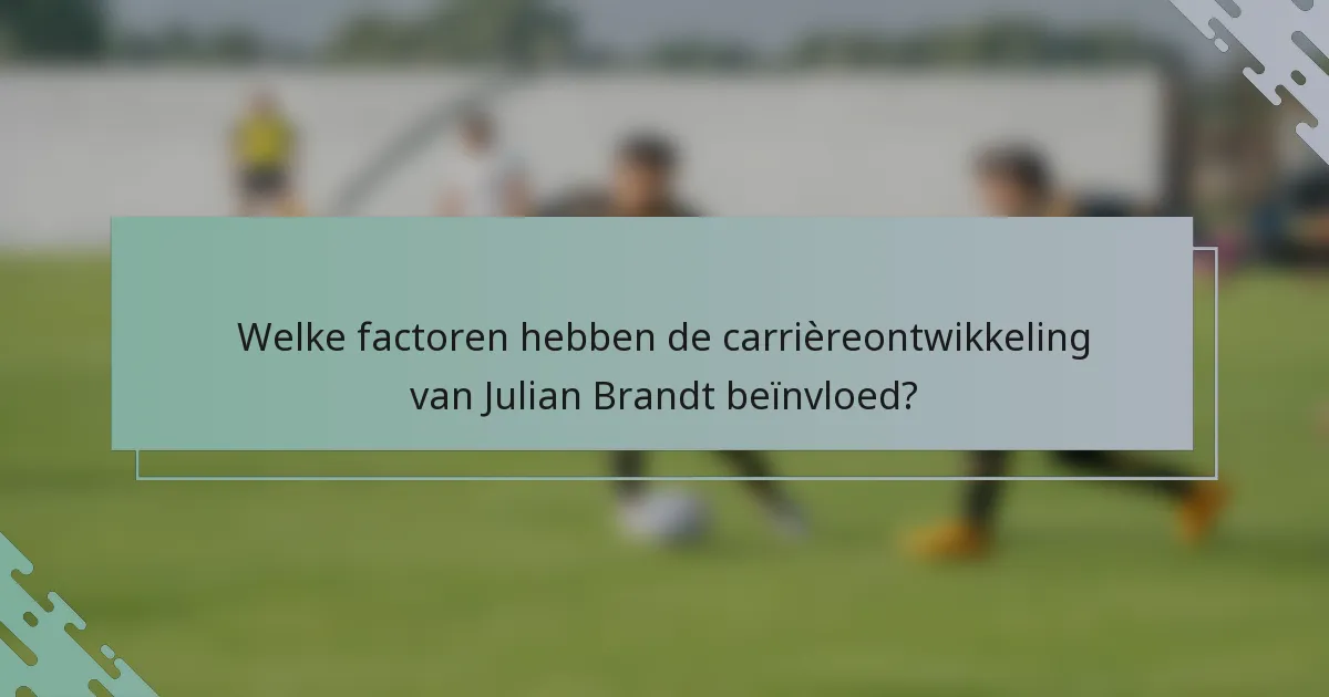 Welke factoren hebben de carrièreontwikkeling van Julian Brandt beïnvloed?