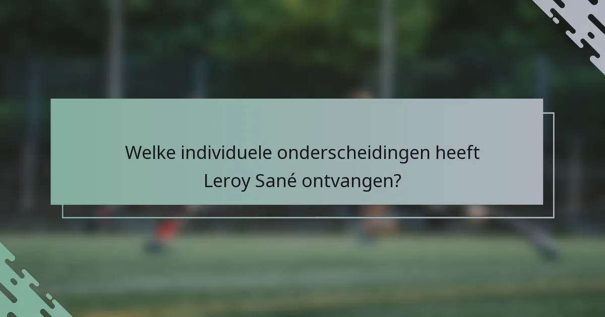 Welke individuele onderscheidingen heeft Leroy Sané ontvangen?
