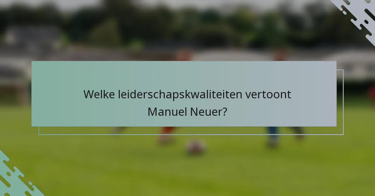 Welke leiderschapskwaliteiten vertoont Manuel Neuer?