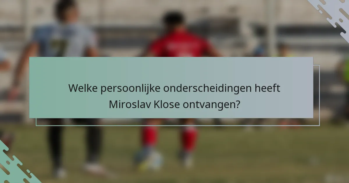 Welke persoonlijke onderscheidingen heeft Miroslav Klose ontvangen?