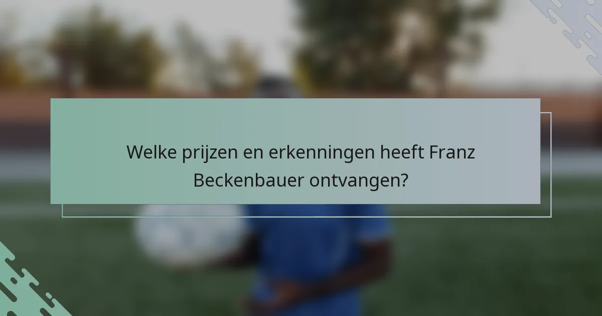 Welke prijzen en erkenningen heeft Franz Beckenbauer ontvangen?