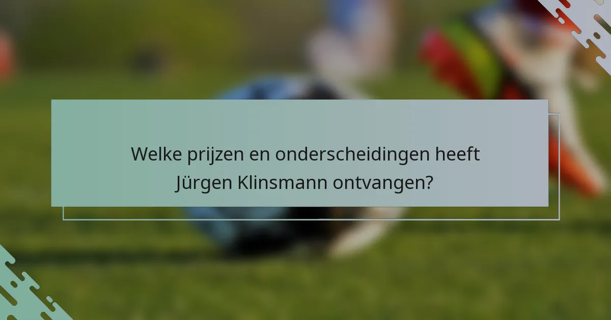 Welke prijzen en onderscheidingen heeft Jürgen Klinsmann ontvangen?