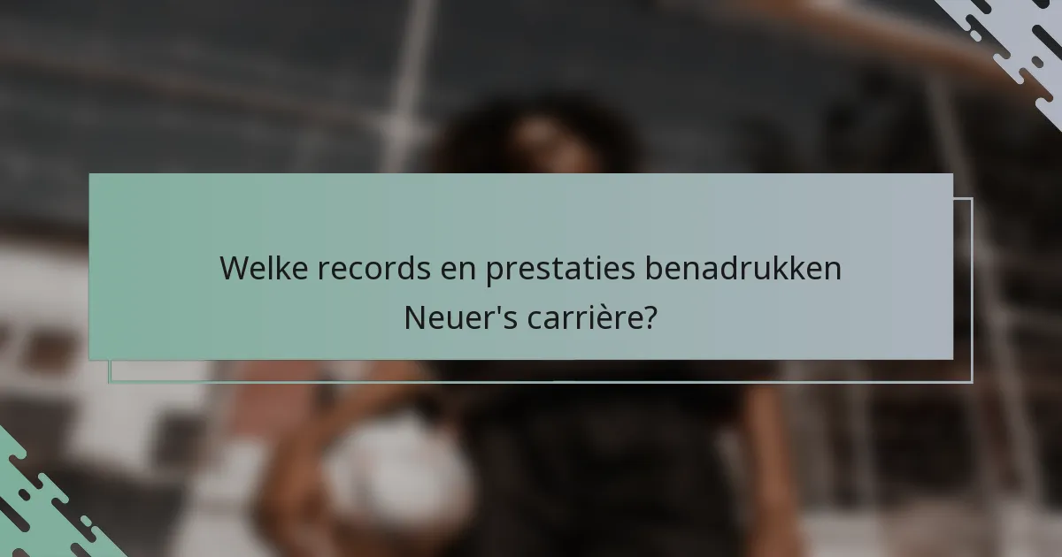 Welke records en prestaties benadrukken Neuer's carrière?