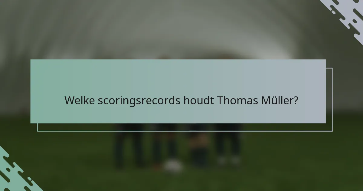 Welke scoringsrecords houdt Thomas Müller?