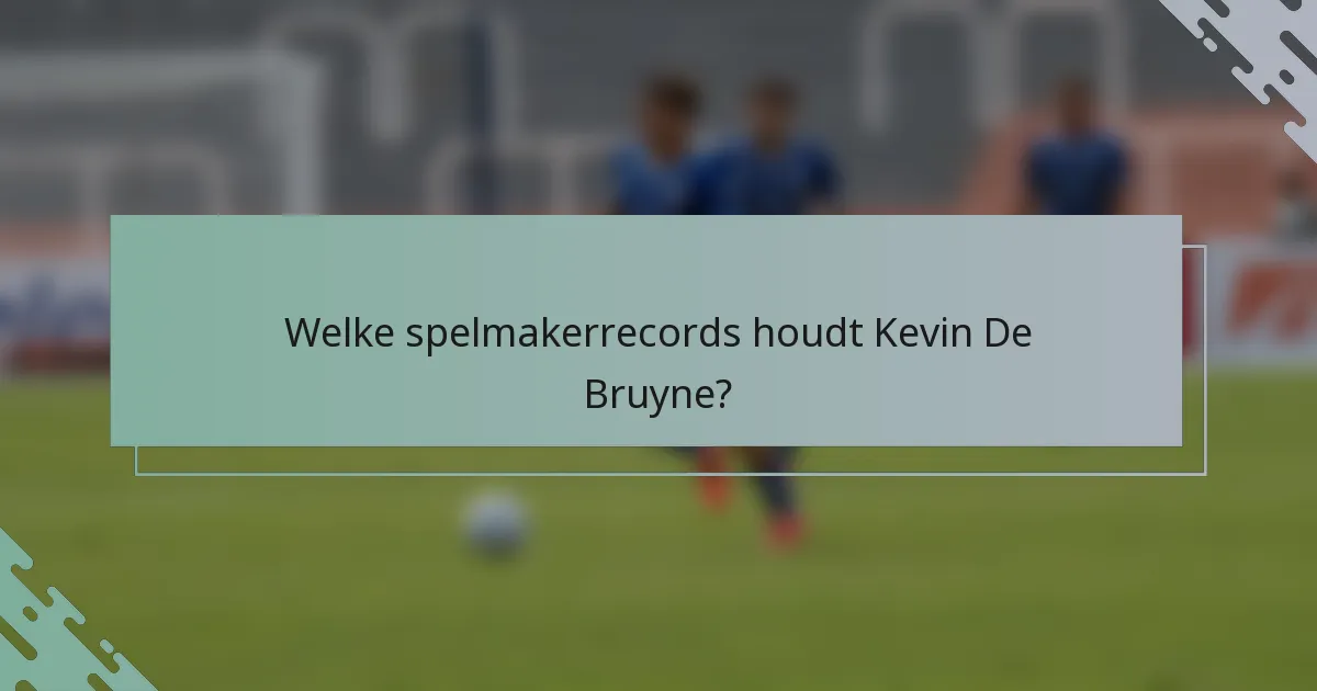 Welke spelmakerrecords houdt Kevin De Bruyne?